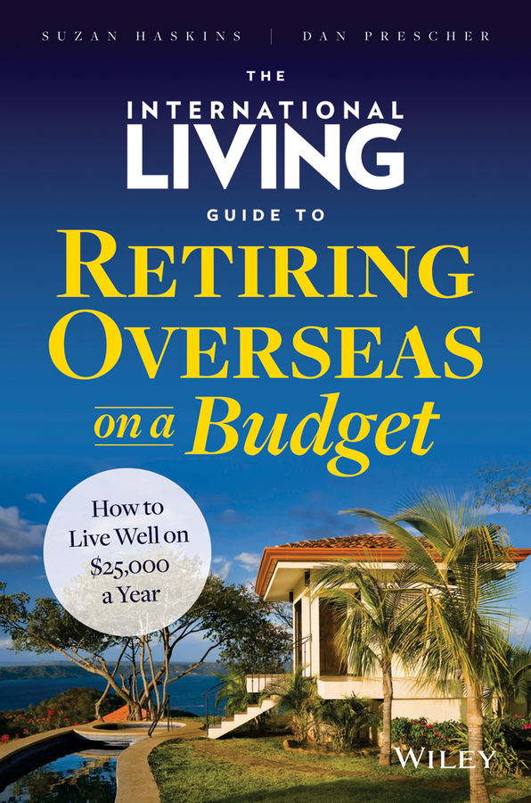 The International Living Guide to Retiring Overseas on a Budget How to Live Well on 25000 a Year - image 1