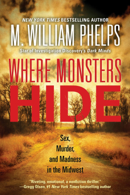 M. William Phelps Where Monsters Hide: Sex, Murder, and Madness in the Midwest