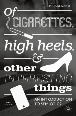 Marcel Danesi Of Cigarettes, High Heels, and Other Interesting Things An Introduction to Semiotics
