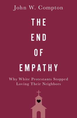 John W. Compton The End of Empathy ; Why White Protestants Stopped Loving Their Neighbors