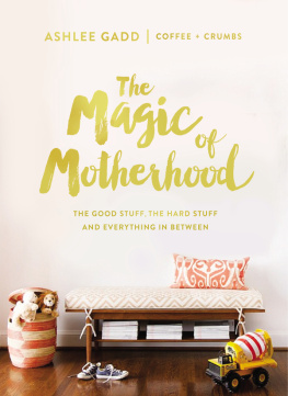 Ashlee Gadd The Magic of Motherhood: The Good Stuff, the Hard Stuff, and Everything In Between