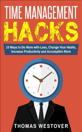 Thomas Westover Time Management Hacks: 10 Ways to Do More with Less, Change Your Habits, Increase Productivity and Accomplish More