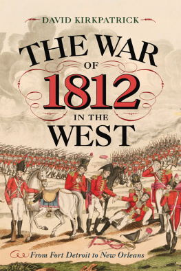 David Kirkpatrick The War of 1812 in the West: From Fort Detroit to New Orleans