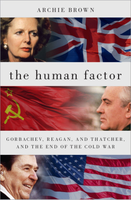 Archie Brown The Human Factor: Gorbachev, Reagan, and Thatcher, and the End of the Cold War