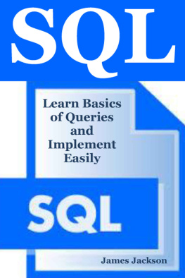 James Jackson SQL: Learn Basics of Queries and Implement Easily (sql programming, SQL 2016, sql database programming, sql for beginners, sql beginners guide, sql design patterns, sql workbook,sql guide,MSSQL)