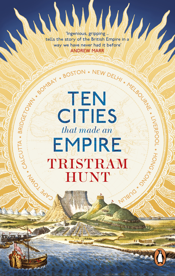 Contents Tristram Hunt TEN CITIES THAT MADE AN EMPIRE - photo 1