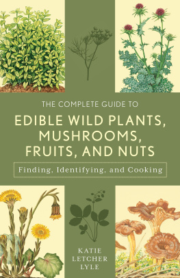 Katie Letcher Lyle - The Complete Guide to Edible Wild Plants, Mushrooms, Fruits, and Nuts: Finding, Identifying, and Cooking