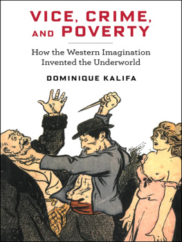 Dominique Kalifa Vice, Crime, and Poverty: How the Western Imagination Invented the Underworld