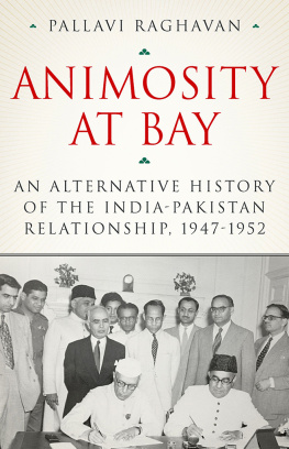 Pallavi Raghavan - Animosity at Bay: An Alternative History of the India-Pakistan Relationship, 1947-1952