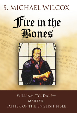 S. Michael Wilcox - Fire in the Bones: William Tyndale, Martyr, Father of the English Bible