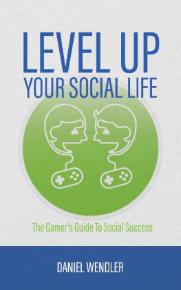 Daniel Wendler - Level Up Your Social Life: The Gamers Guide To Social Success