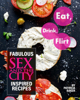 Patricia Baker - Eat, Drink, Flirt: Fabulous Sex and the City Inspired Recipes