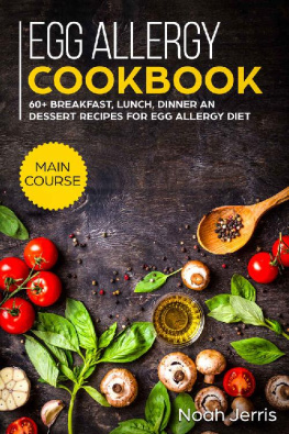 Noah Jerris - Egg Allergy Cookbook: MAIN COURSE - 60+ Breakfast, Lunch, Dinner and Dessert Recipes for egg allergy diet