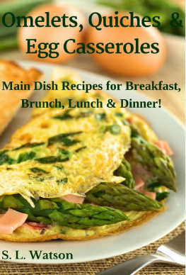 S. L. Watson - Omelets, Quiches & Egg Casseroles: Main Dish Recipes For Breakfast, Brunch, Lunch & Dinner!