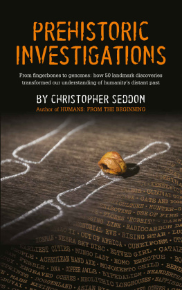 Christopher Seddon Prehistoric Investigations: From Denisovans to Neanderthals; DNA to stable isotopes; hunter-gathers to farmers; stone knapping to metallurgy; cave art to stone circles; wolves to dogs