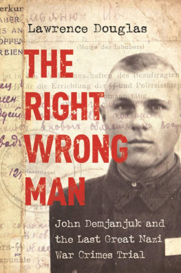 Lawrence Douglas - The Right Wrong Man: John Demjanjuk and the Last Great Nazi War Crimes Trial