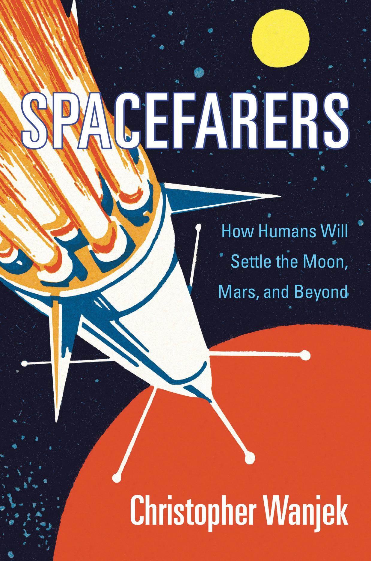 SPACEFARERS How Humans Will Settle the Moon Mars and Beyond Christopher - photo 1