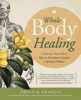 Emily A. Francis - Whole Body Healing Create Your Own Path to Physical, Emotional, Energetic & Spiritual Wellness