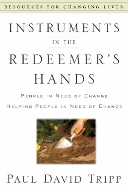 Paul David Tripp Instruments in the Redeemers Hands: People in Need of Change Helping People in Need of Change