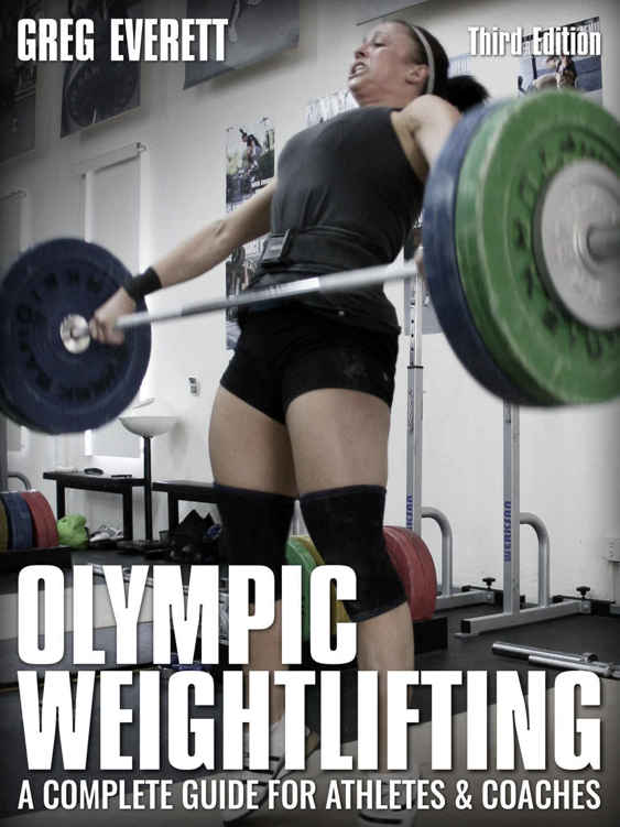 Olympic Weightlifting A Complete Guide for Athletes Coaches Third Edition - photo 1