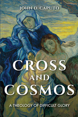 John D. Caputo - Cross and Cosmos: A Theology of Difficult Glory