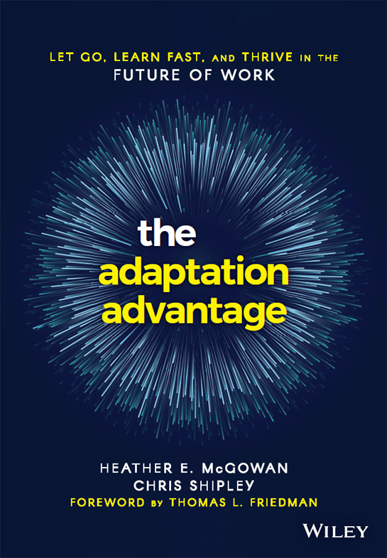 Praise for The Adaptation Advantage Heather McGowan and Chris Shipley are - photo 1