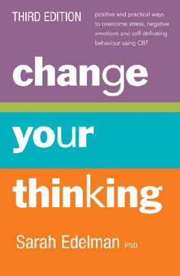 Sarah Edelman Change Your Thinking: Positive and Practical Ways to Overcome Stress, Negative Emotions and Self-Defeating Behaviour Using CBT
