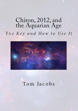 Tom Jacobs - Chiron, 2012, and the Aquarian Age: The Key and How to Use It