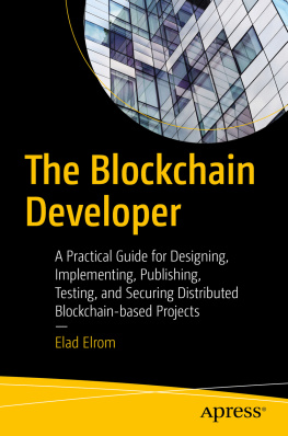 Elad Elrom The Blockchain Developer: A Practical Guide for Designing, Implementing, Publishing, Testing, and Securing Distributed Blockchain-based Projects