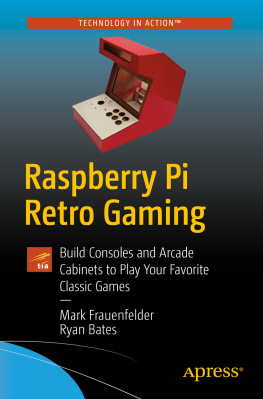 Mark Frauenfelder Raspberry Pi Retro Gaming: Build Consoles and Arcade Cabinets to Play Your Favorite Classic Games