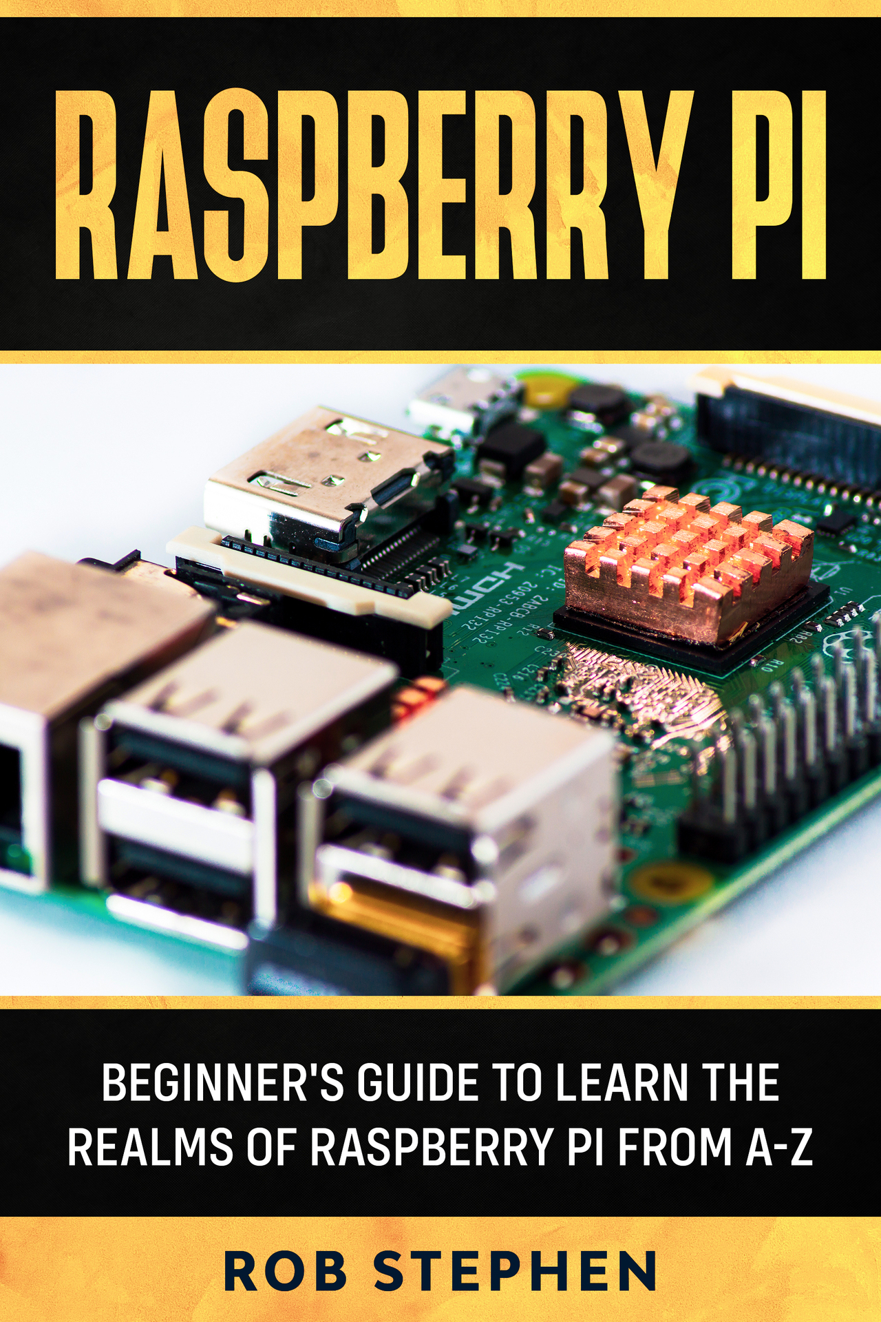 RASPBERRY PI BEGINNERS GUIDE TO LEARN THE REALMS OF RASPBERRY PI FROM A-Z Rob - photo 1