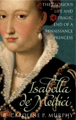 Caroline P. Murphy - Isabella deMedici: The Glorious Life and Tragic End of a Renaissance Princess