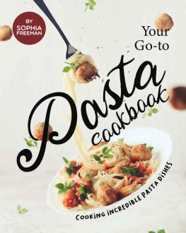 Sophia Freeman Your Go-to Pasta Cookbook: Cooking Incredible Pasta Dishes