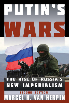Marcel H. Van Herpen - Putins Wars: The Rise of Russias New Imperialism