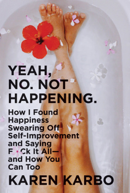 Karen Karbo Yeah, No. Not Happening.: How I Found Happiness Swearing Off Self-Improvement and Saying F*ck It All—and How You Can Too