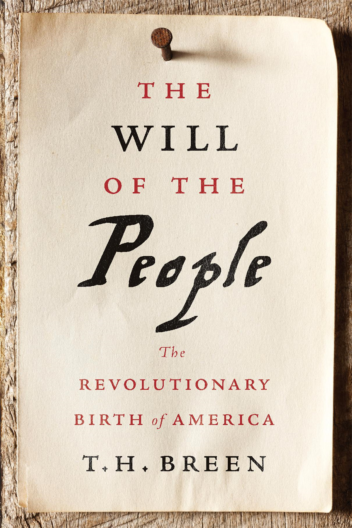 THE WILL of the PEOPLE The Revolutionary Birth of America T H BREEN The - photo 1