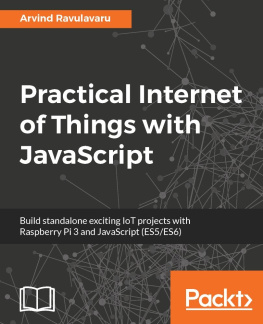 Arvind Ravulavaru - Practical Internet of Things with JavaScript: Build standalone exciting IoT projects with Raspberry Pi 3 and JavaScript (ES5/ES6)