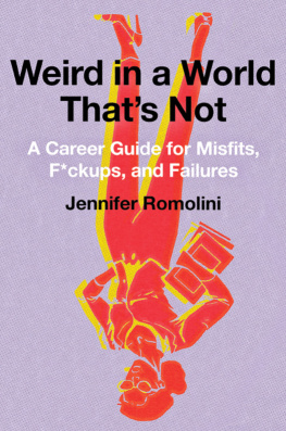 Jennifer Romolini Weird in a World Thats Not: A Career Guide for Misfits, F*ckups, and Failures