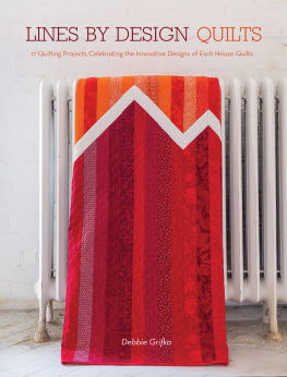 Debbie Grifka - Lines by Design Quilts: 17 Projects Featuring the Innovative Designs of Esch House Quilts