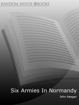 John Keegan - Six Armies In Normandy: From D-Day to the Liberation of Paris June 6th-August 25th,1944