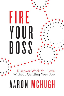 Aaron McHugh Fire Your Boss: Discover Work You Love Without Quitting Your Job