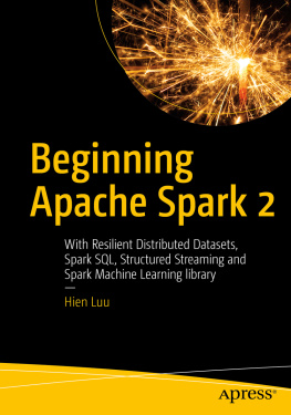 Hien Luu - Beginning Apache Spark 2: With Resilient Distributed Datasets, Spark SQL, Structured Streaming and Spark Machine Learning library