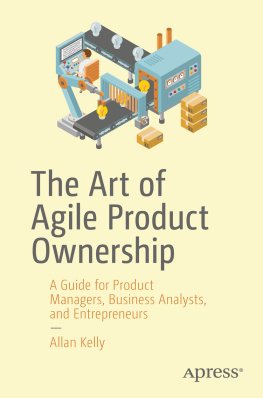 Allan Kelly - The Art of Agile Product Ownership: A Guide for Product Managers, Business Analysts, and Entrepreneurs