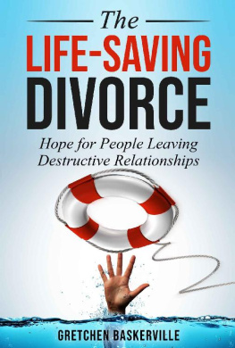 Gretchen Baskerville The Life-Saving Divorce: Hope for People Leaving Destructive Relationships