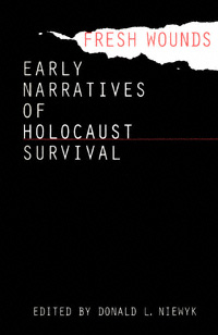 title Fresh Wounds Early Narratives of Holocaust Survival author - photo 1