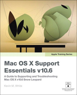 Kevin M. White - Apple Training Series: Mac OS X Support Essentials v10.6: A Guide to Supporting and Troubleshooting Mac OS X v10.6 Snow Leopard