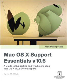 Kevin M. White Apple Training Series: Mac OS X Support Essentials v10.6: A Guide to Supporting and Troubleshooting Mac OS X v10.6 Snow Leopard