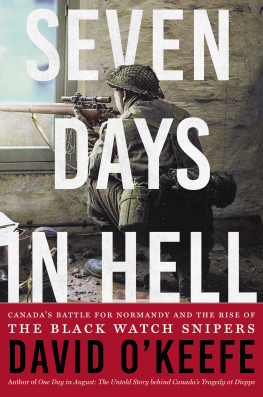 David OKeefe - Seven Days in Hell: Canadas Battle for Normandy and the Rise of the Black Watch Snipers