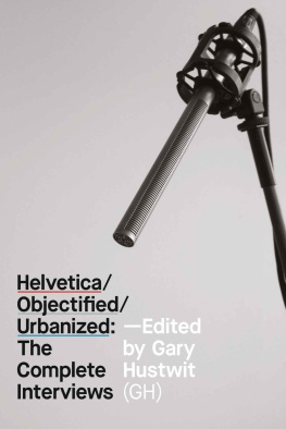 Gary Hustwit - Helvetica/Objectified/Urbanized: The Complete Interviews: The Design Trilogy Interviews