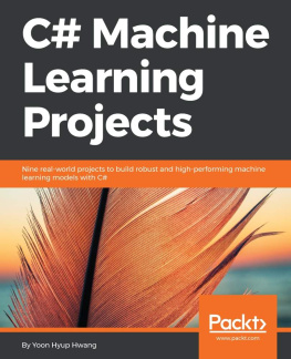 Yoon Hyup Hwang - C# Machine Learning Projects: Nine real-world projects to build robust and high-performing machine learning models with C#